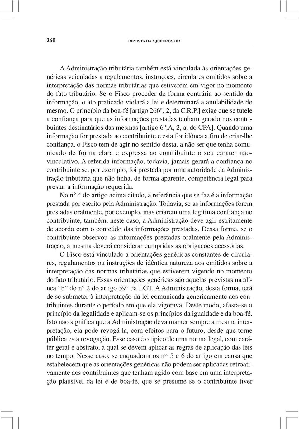 O princípio da boa-fé [artigo 266, 2, da C.R.P.] exige que se tutele a confiança para que as informações prestadas tenham gerado nos contribuintes destinatários das mesmas [artigo 6,A, 2, a, do CPA].