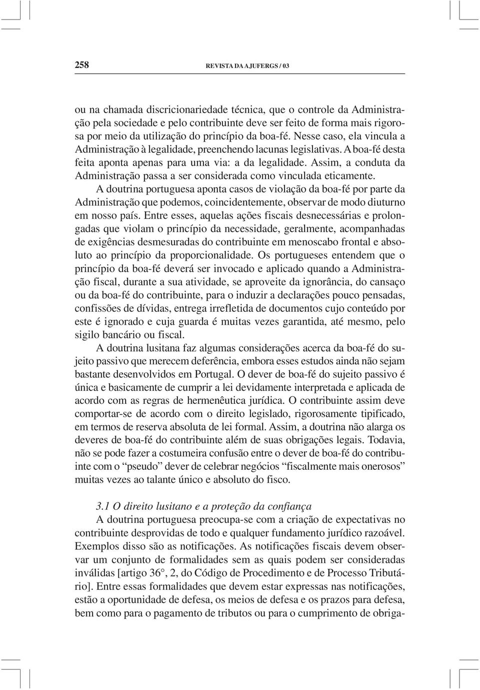 Assim, a conduta da Administração passa a ser considerada como vinculada eticamente.