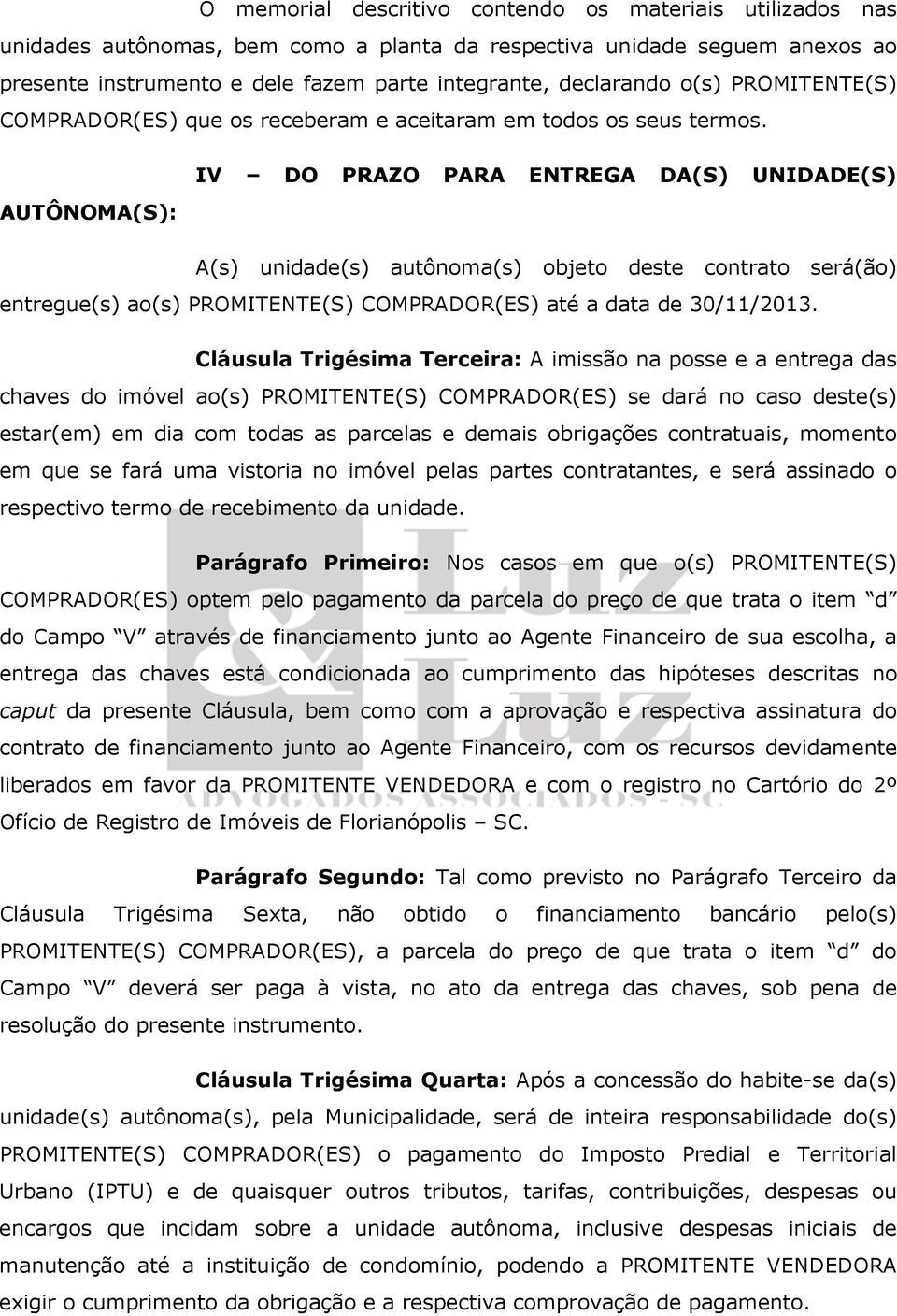 AUTÔNOMA(S): IV DO PRAZO PARA ENTREGA DA(S) UNIDADE(S) A(s) unidade(s) autônoma(s) objeto deste contrato será(ão) entregue(s) ao(s) PROMITENTE(S) COMPRADOR(ES) até a data de 30/11/2013.