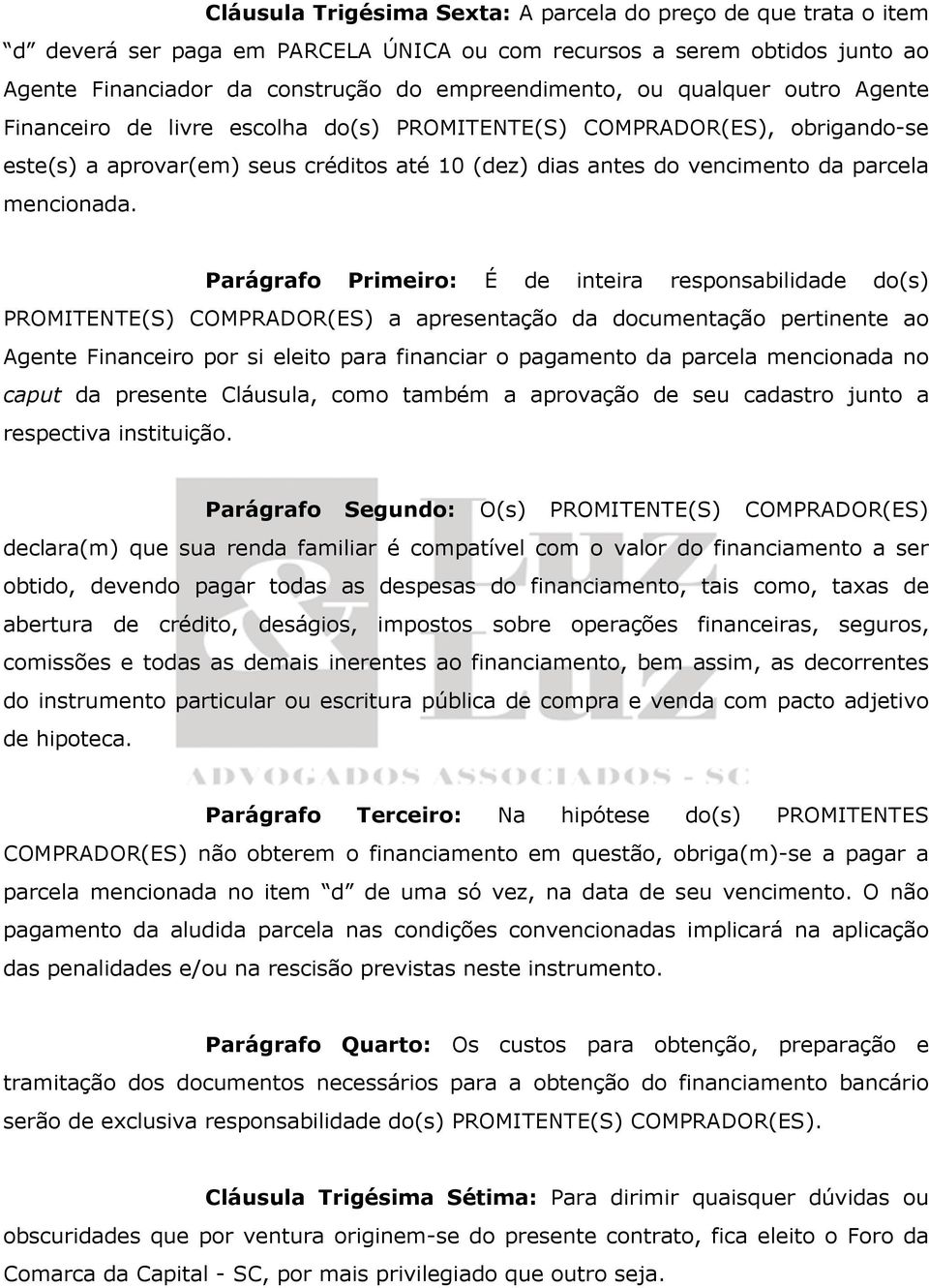 Parágrafo Primeiro: É de inteira responsabilidade do(s) PROMITENTE(S) COMPRADOR(ES) a apresentação da documentação pertinente ao Agente Financeiro por si eleito para financiar o pagamento da parcela