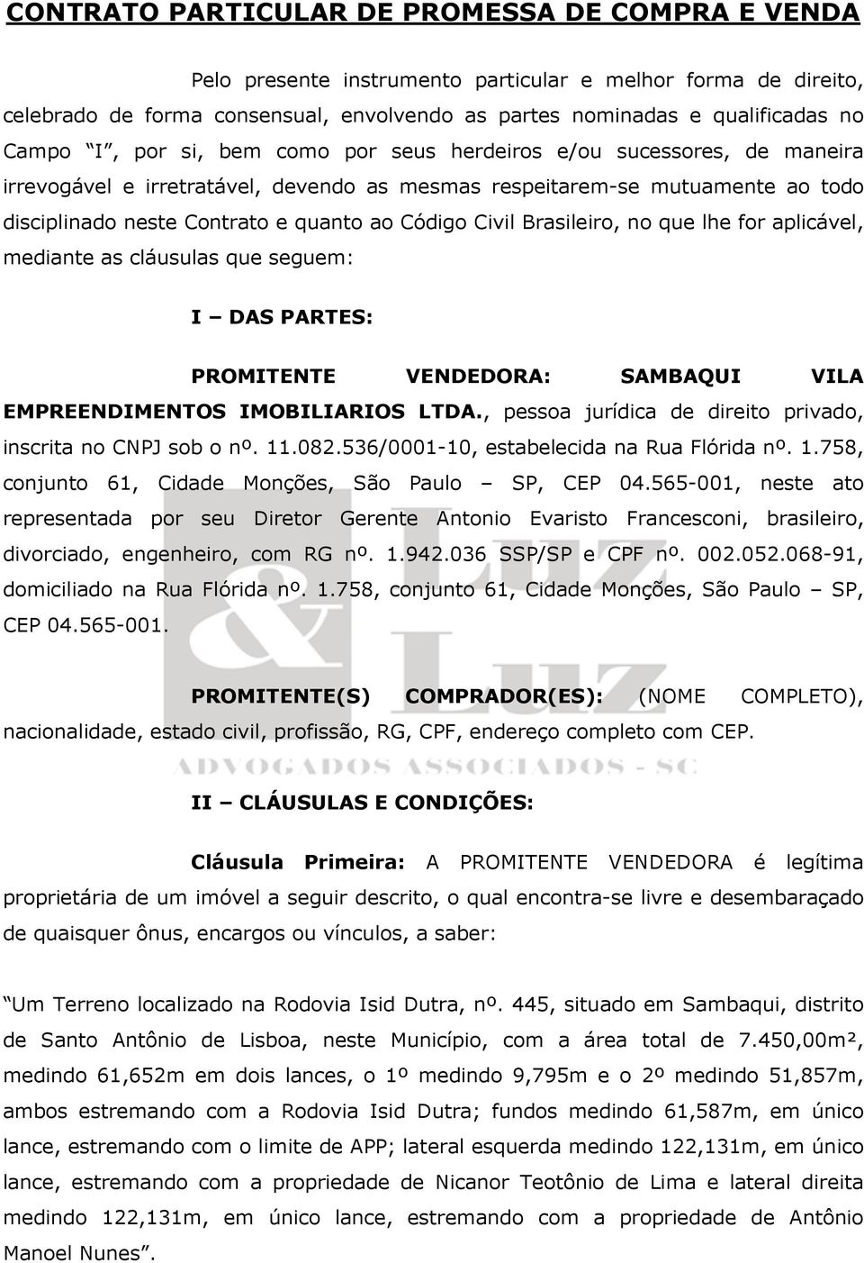 Brasileiro, no que lhe for aplicável, mediante as cláusulas que seguem: I DAS PARTES: PROMITENTE VENDEDORA: SAMBAQUI VILA EMPREENDIMENTOS IMOBILIARIOS LTDA.