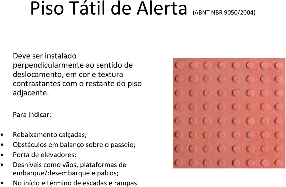 Para indicar: Rebaixamento calçadas; Obstáculos em balanço sobre o passeio; Porta de