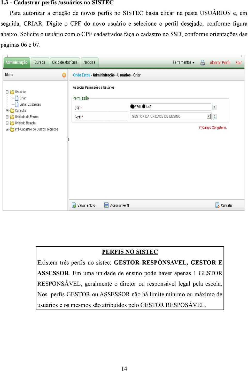 Solicite o usuário com o CPF cadastrados faça o cadastro no SSD, conforme orientações das páginas 06 e 07.