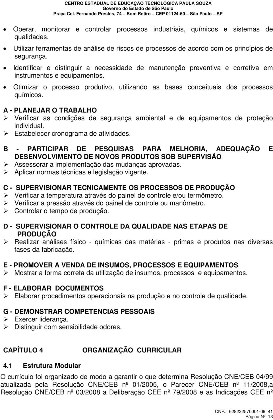 A - PLANEJAR O TRABALHO Verificar as condições de segurança ambiental e de equipamentos de proteção individual. Estabelecer cronograma de atividades.