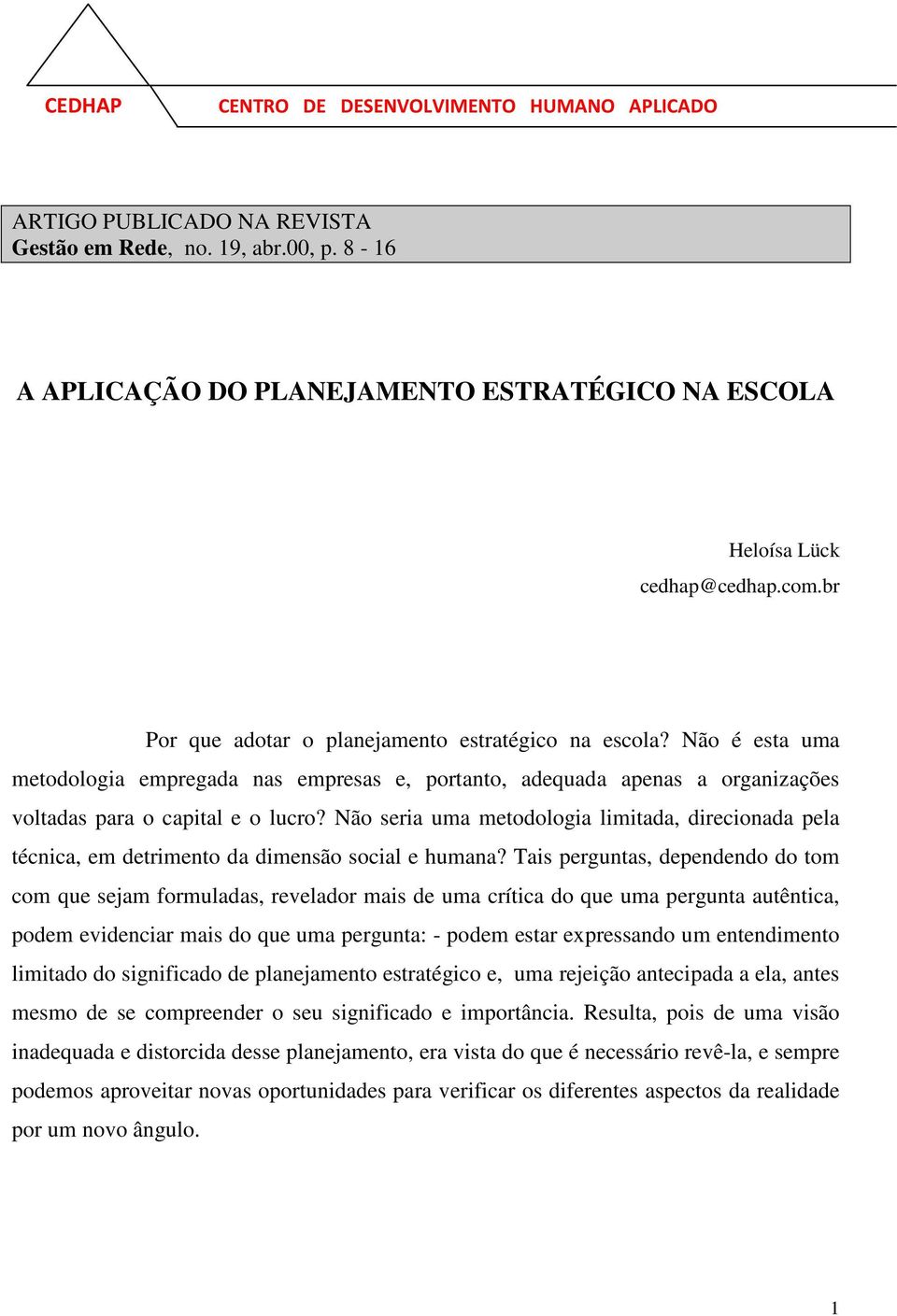 Não seria uma metodologia limitada, direcionada pela técnica, em detrimento da dimensão social e humana?