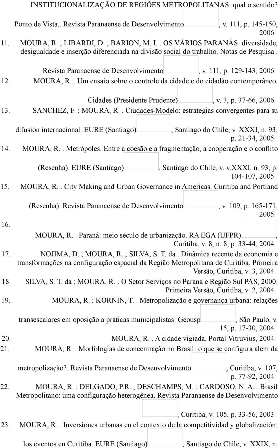 . Um ensaio sobre o controle da cidade e do cidadão contemporâneo. Cidades (Presidente Prudente), v. 3, p. 37-66, 2006. 13. SANCHEZ, F. ; MOURA, R.