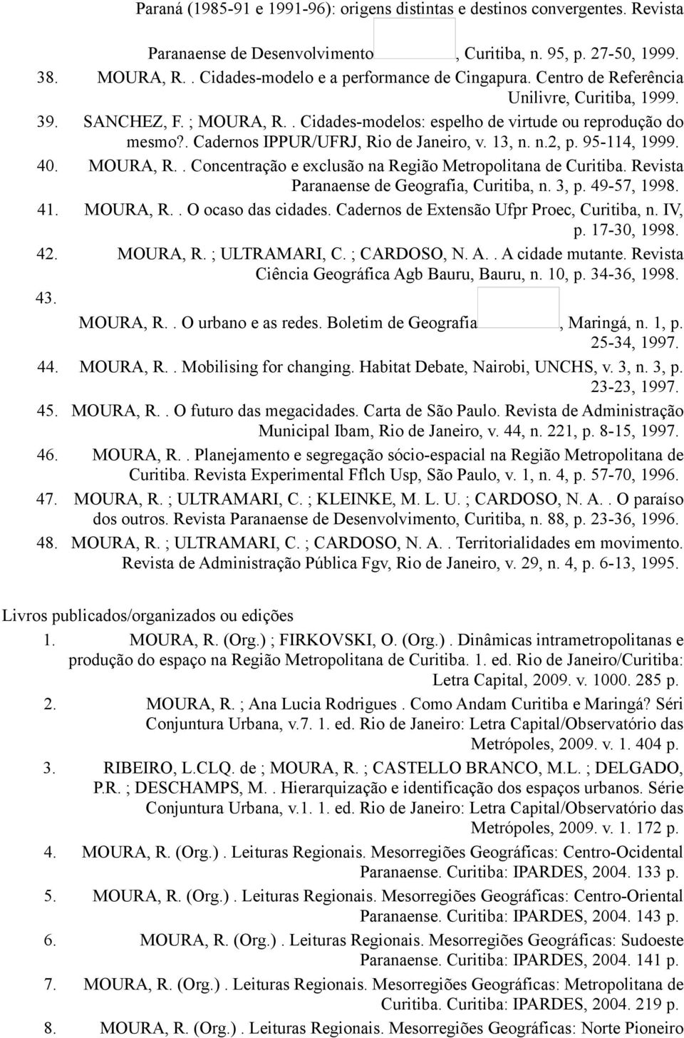 . Cadernos IPPUR/UFRJ, Rio de Janeiro, v. 13, n. n.2, p. 95-114, 1999. 40. MOURA, R.. Concentração e exclusão na Região Metropolitana de Curitiba. Revista Paranaense de Geografia, Curitiba, n. 3, p.