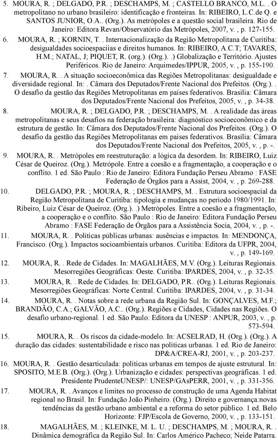 . Internacionalização da Região Metropolitana de Curitiba: desigualdades socioespaciias e direitos humanos. In: RIBEIRO, A.C.T; TAVARES, H.M.; NATAL, J; PIQUET, R. (org.). (Org.)..) Globalização e Território.