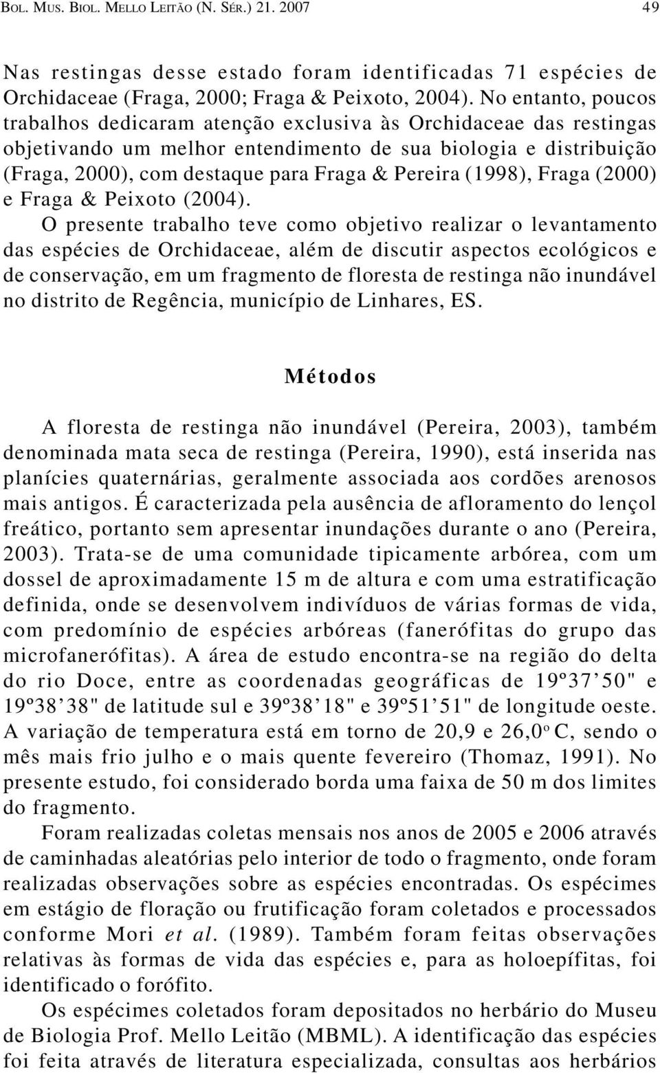 Pereira (1998), Fraga (2000) e Fraga & Peixoto (2004).