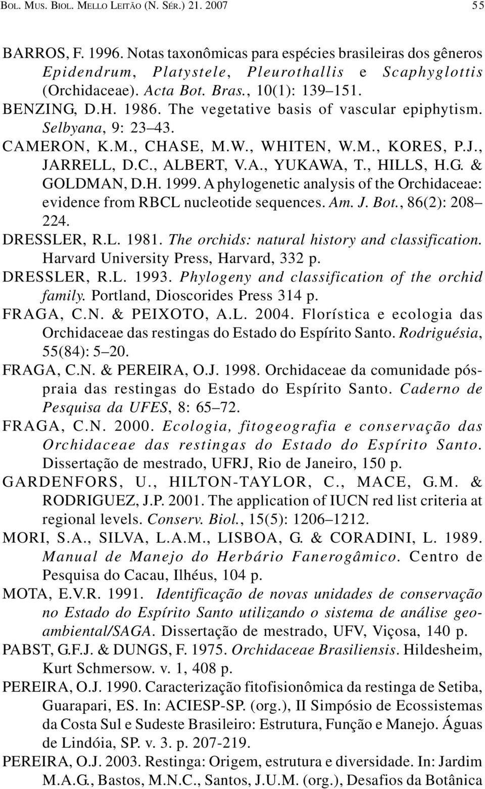 , HILLS, H.G. & GOLDMAN, D.H. 1999. A phylogenetic analysis of the Orchidaceae: evidence from RBCL nucleotide sequences. Am. J. Bot., 86(2): 208 224. DRESSLER, R.L. 1981.