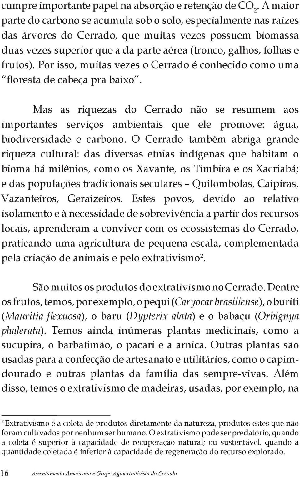 frutos). Por isso, muitas vezes o Cerrado é conhecido como uma floresta de cabeça pra baixo.