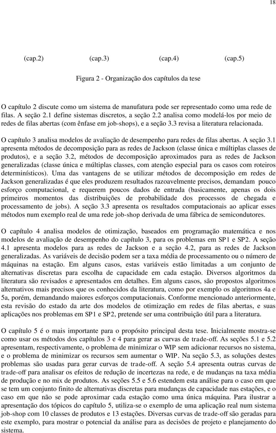 O capítulo 3 aalisa modelos de avaliação de desempeho para redes de filas abertas. A seção 3.