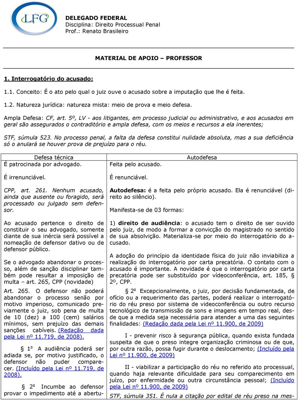 5º, LV - aos litigantes, em processo judicial ou administrativo, e aos acusados em geral são assegurados o contraditório e ampla defesa, com os meios e recursos a ela inerentes; STF, súmula 523.