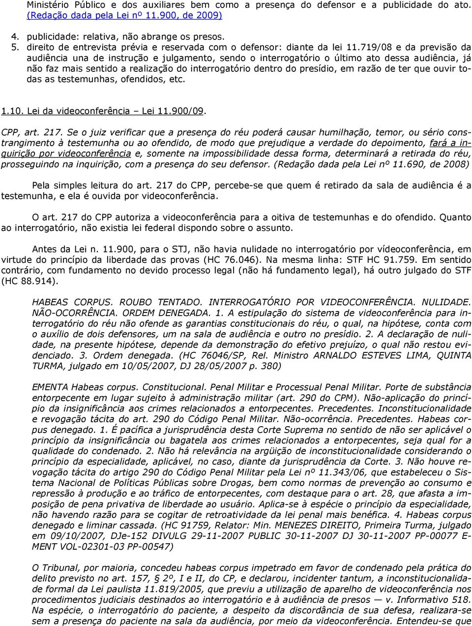 719/08 e da previsão da audiência una de instrução e julgamento, sendo o interrogatório o último ato dessa audiência, já não faz mais sentido a realização do interrogatório dentro do presídio, em