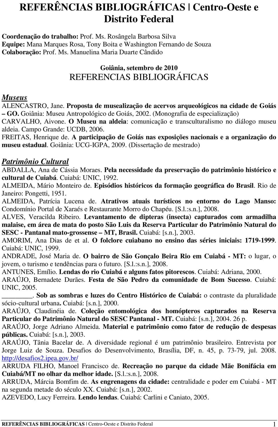 Manuelina Maria Duarte Cândido Goiânia, setembro de 2010 REFERENCIAS BIBLIOGRÁFICAS Museus ALENCASTRO, Jane. Proposta de musealização de acervos arqueológicos na cidade de Goiás GO.