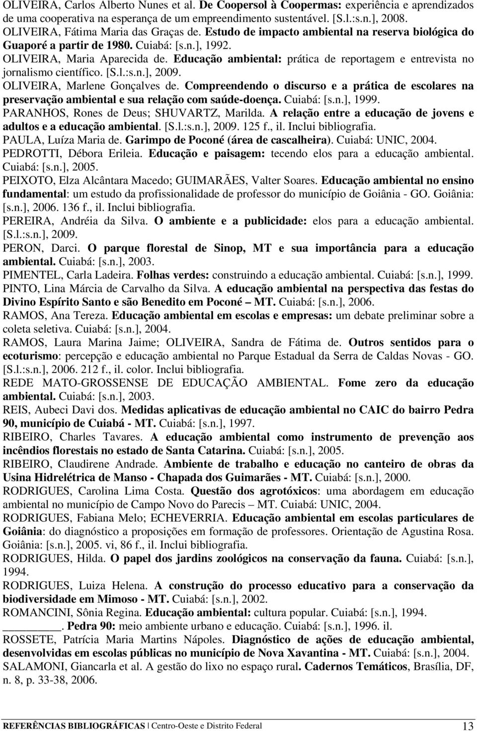 Educação ambiental: prática de reportagem e entrevista no jornalismo científico. [S.l.:s.n.], 2009. OLIVEIRA, Marlene Gonçalves de.