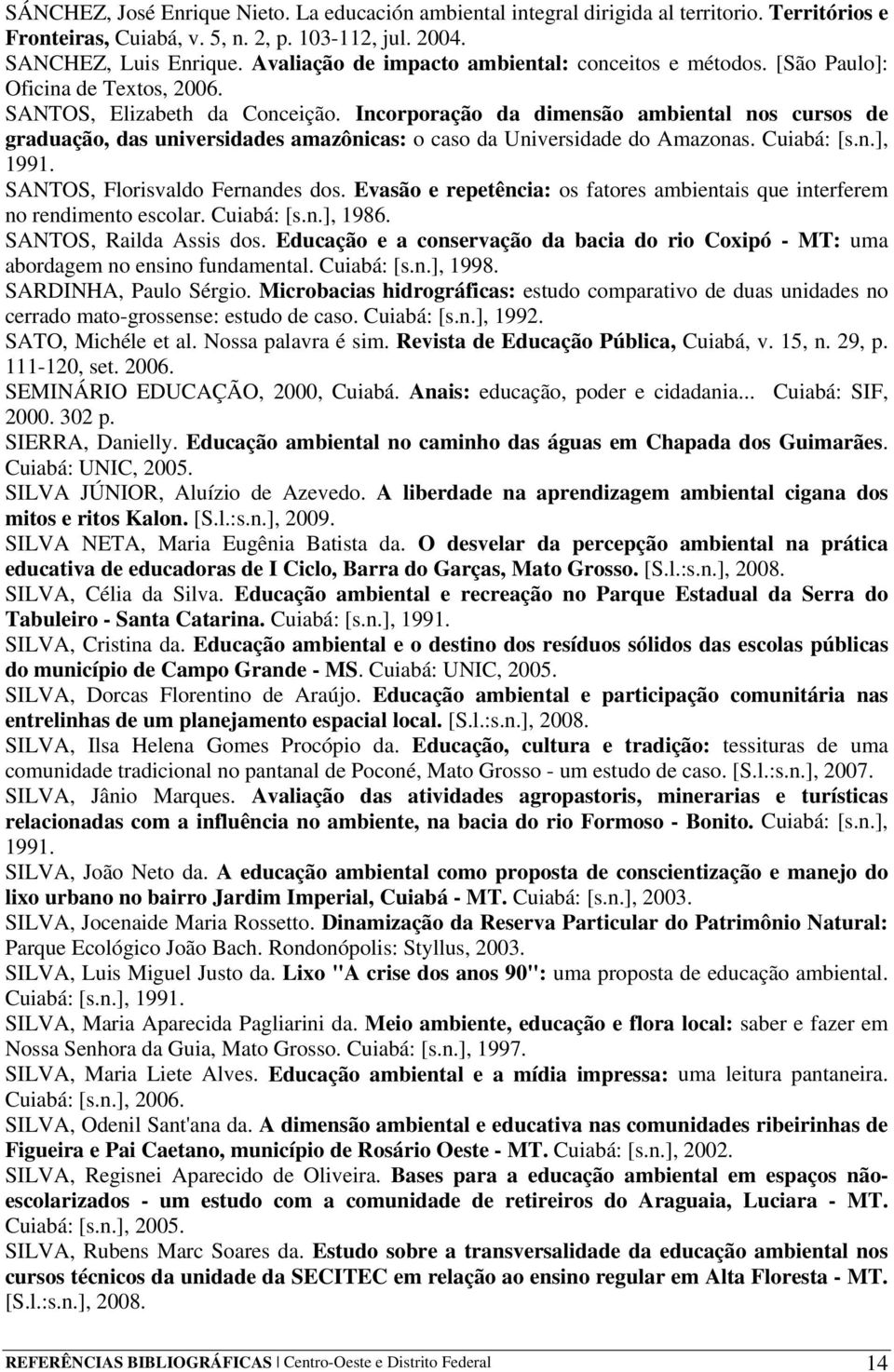 Incorporação da dimensão ambiental nos cursos de graduação, das universidades amazônicas: o caso da Universidade do Amazonas. Cuiabá: [s.n.], 1991. SANTOS, Florisvaldo Fernandes dos.