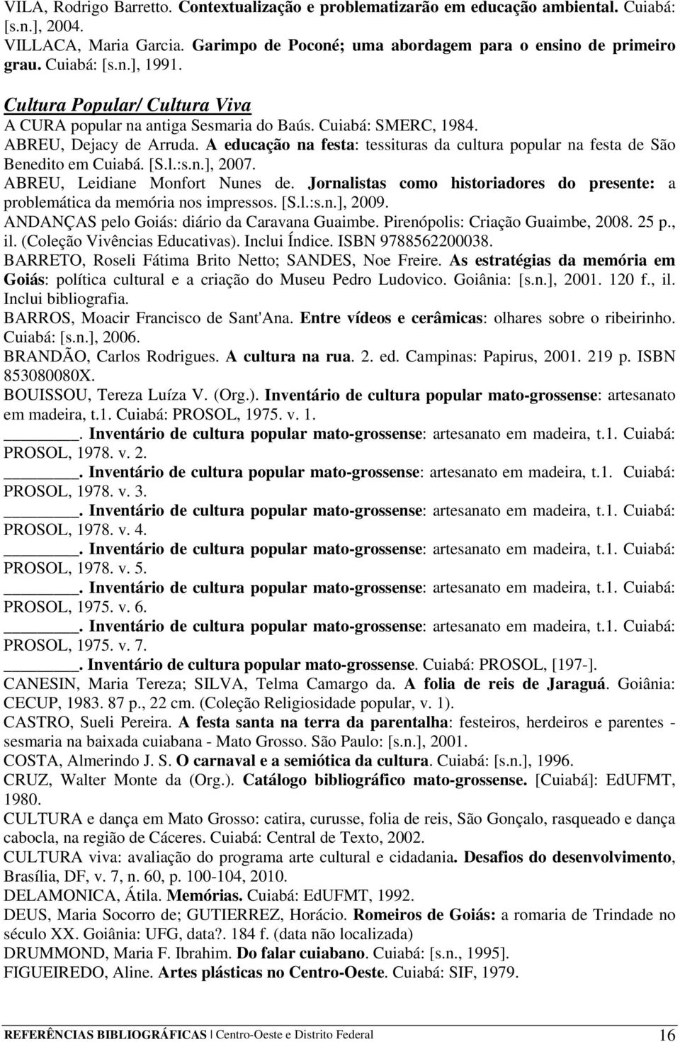 A educação na festa: tessituras da cultura popular na festa de São Benedito em Cuiabá. [S.l.:s.n.], 2007. ABREU, Leidiane Monfort Nunes de.