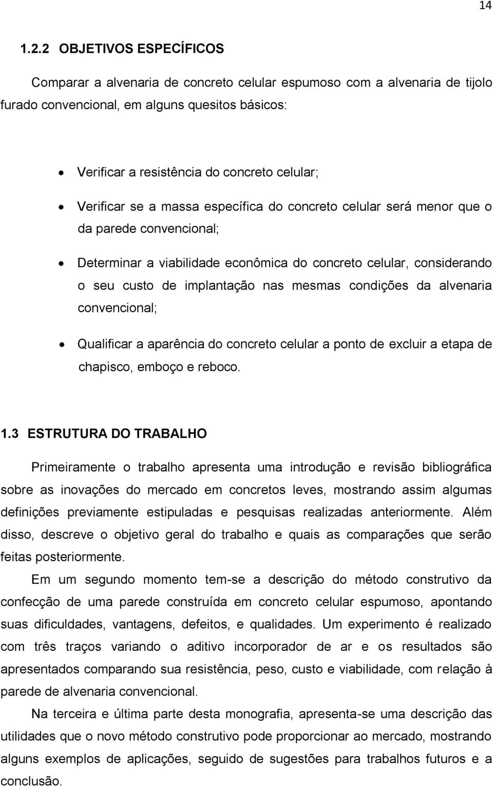 Verificar se a massa específica do concreto celular será menor que o da parede convencional; Determinar a viabilidade econômica do concreto celular, considerando o seu custo de implantação nas mesmas