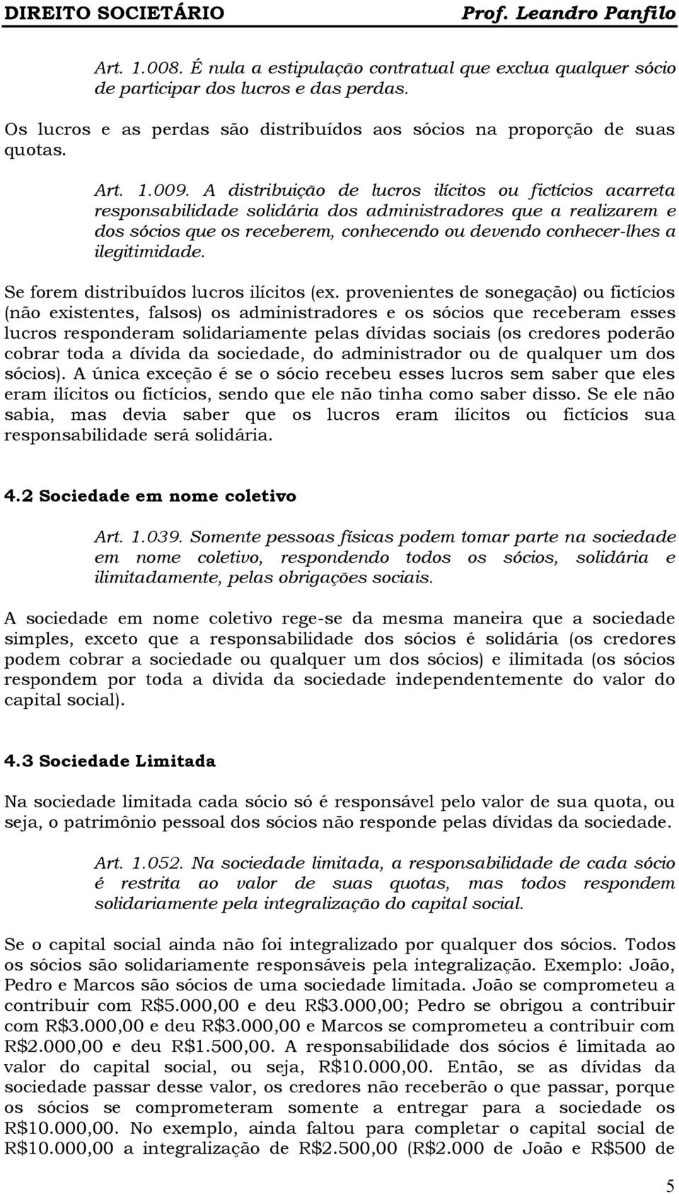 ilegitimidade. Se forem distribuídos lucros ilícitos (ex.