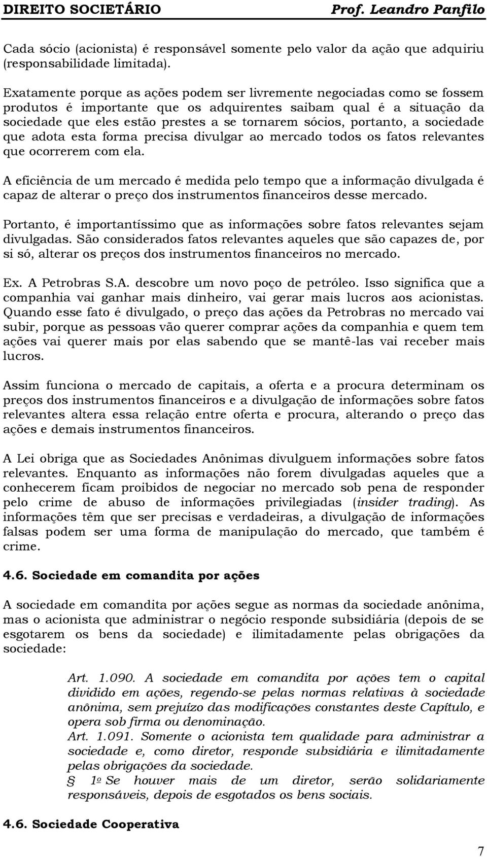 portanto, a sociedade que adota esta forma precisa divulgar ao mercado todos os fatos relevantes que ocorrerem com ela.