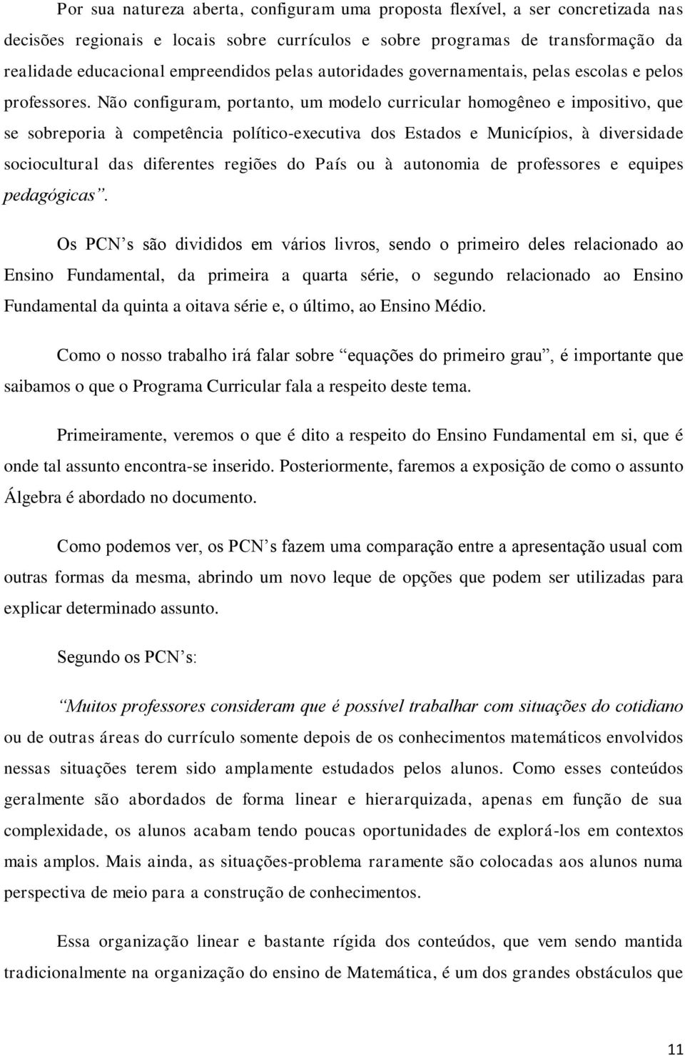 Não configuram, portanto, um modelo curricular homogêneo e impositivo, que se sobreporia à competência político-executiva dos Estados e Municípios, à diversidade sociocultural das diferentes regiões