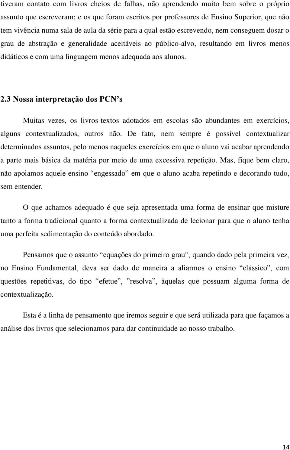 adequada aos alunos. 2.3 Nossa interpretação dos PCN s Muitas vezes, os livros-textos adotados em escolas são abundantes em exercícios, alguns contextualizados, outros não.