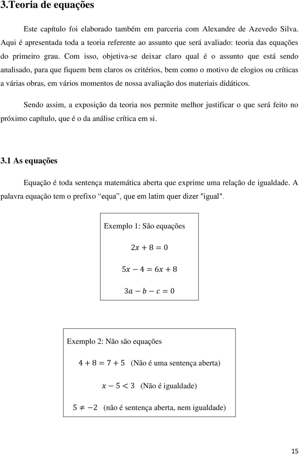 Com isso, objetiva-se deixar claro qual é o assunto que está sendo analisado, para que fiquem bem claros os critérios, bem como o motivo de elogios ou críticas a várias obras, em vários momentos de