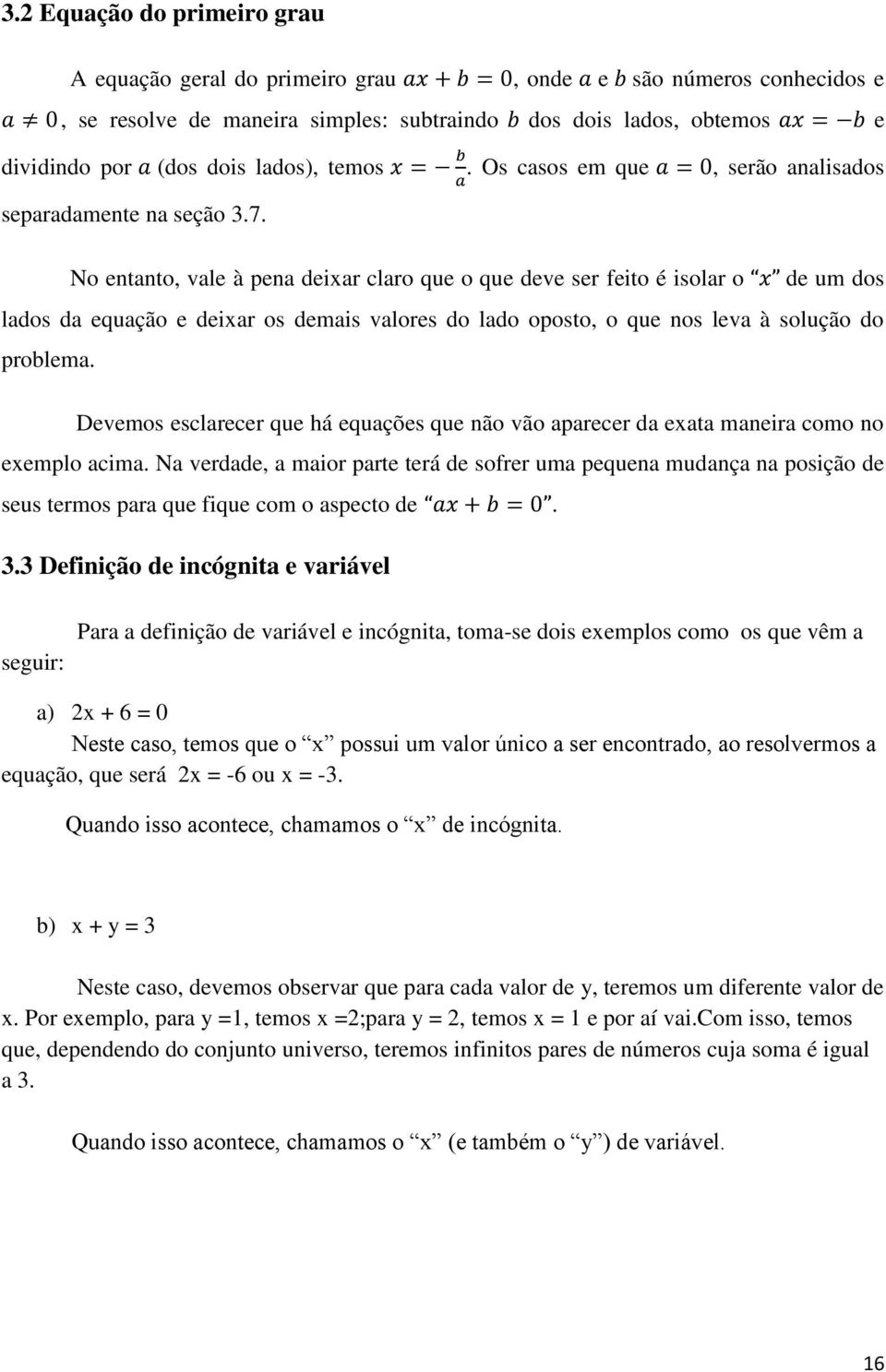 No entanto, vale à pena deixar claro que o que deve ser feito é isolar o de um dos lados da equação e deixar os demais valores do lado oposto, o que nos leva à solução do problema.