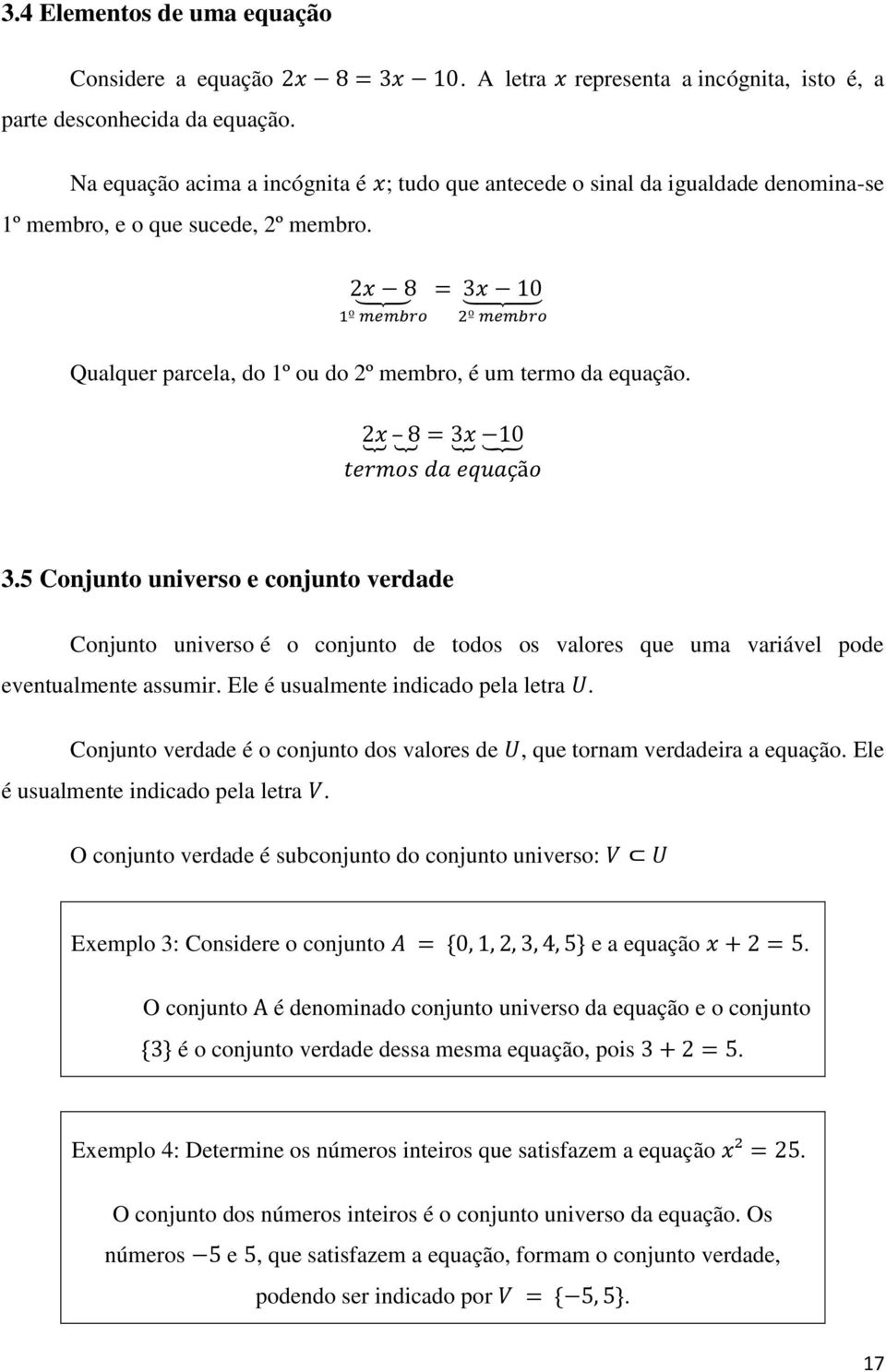 5 Conjunto universo e conjunto verdade Conjunto universo é o conjunto de todos os valores que uma variável pode eventualmente assumir. Ele é usualmente indicado pela letra.