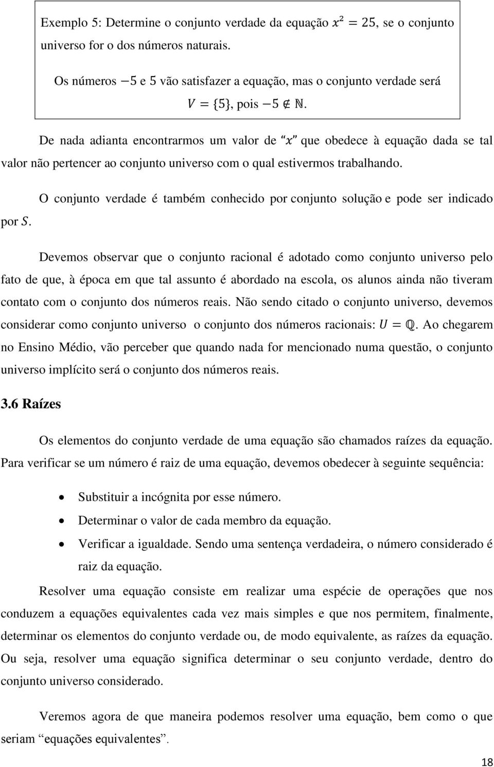 O conjunto verdade é também conhecido por conjunto solução e pode ser indicado Devemos observar que o conjunto racional é adotado como conjunto universo pelo fato de que, à época em que tal assunto é