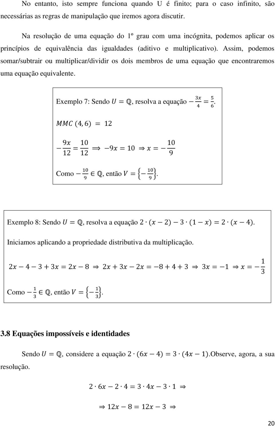 Assim, podemos somar/subtrair ou multiplicar/dividir os dois membros de uma equação que encontraremos uma equação equivalente. Exemplo 7: Sendo, resolva a equação.