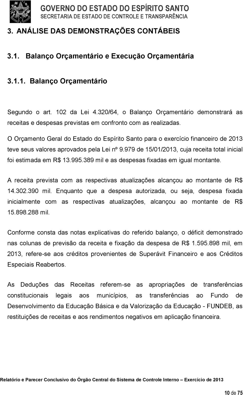 O Orçamento Geral do Estado do Espírito Santo para o exercício financeiro de 2013 teve seus valores aprovados pela Lei nº 9.979 de 15/01/2013, cuja receita total inicial foi estimada em R$ 13.995.