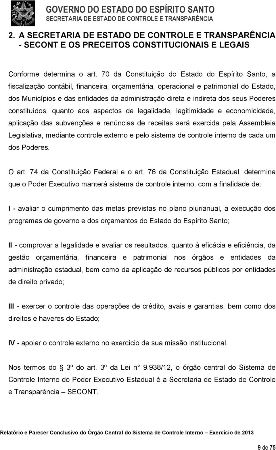 indireta dos seus Poderes constituídos, quanto aos aspectos de legalidade, legitimidade e economicidade, aplicação das subvenções e renúncias de receitas será exercida pela Assembleia Legislativa,