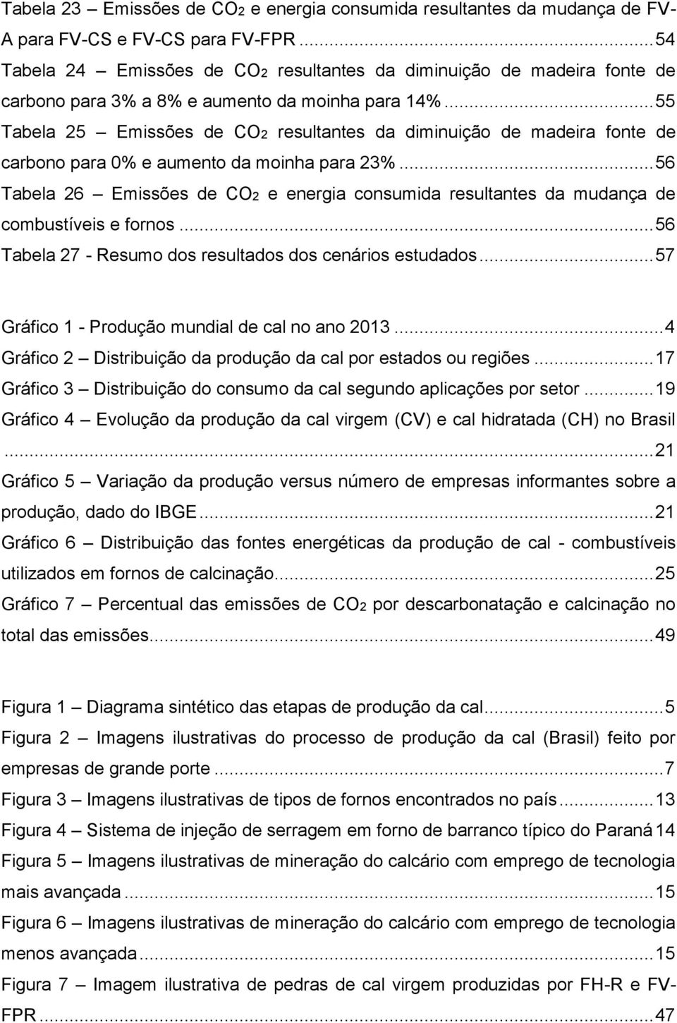 .. 55 Tabela 25 Emissões de CO2 resultantes da diminuição de madeira fonte de carbono para 0% e aumento da moinha para 23%.