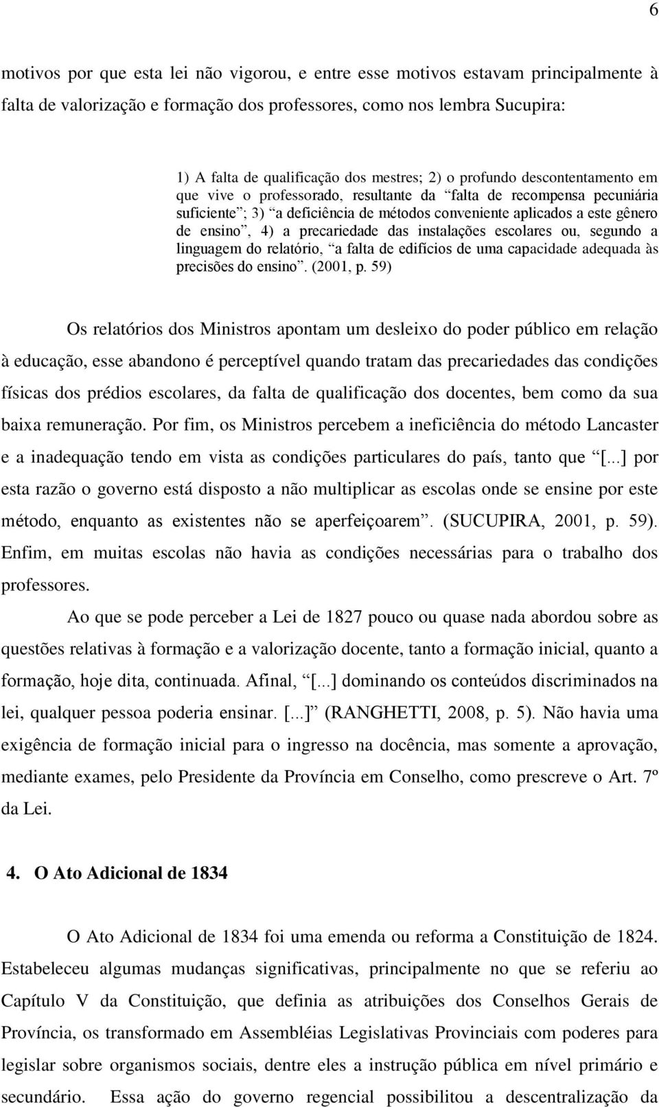 ensino, 4) a precariedade das instalações escolares ou, segundo a linguagem do relatório, a falta de edifícios de uma capacidade adequada às precisões do ensino. (2001, p.