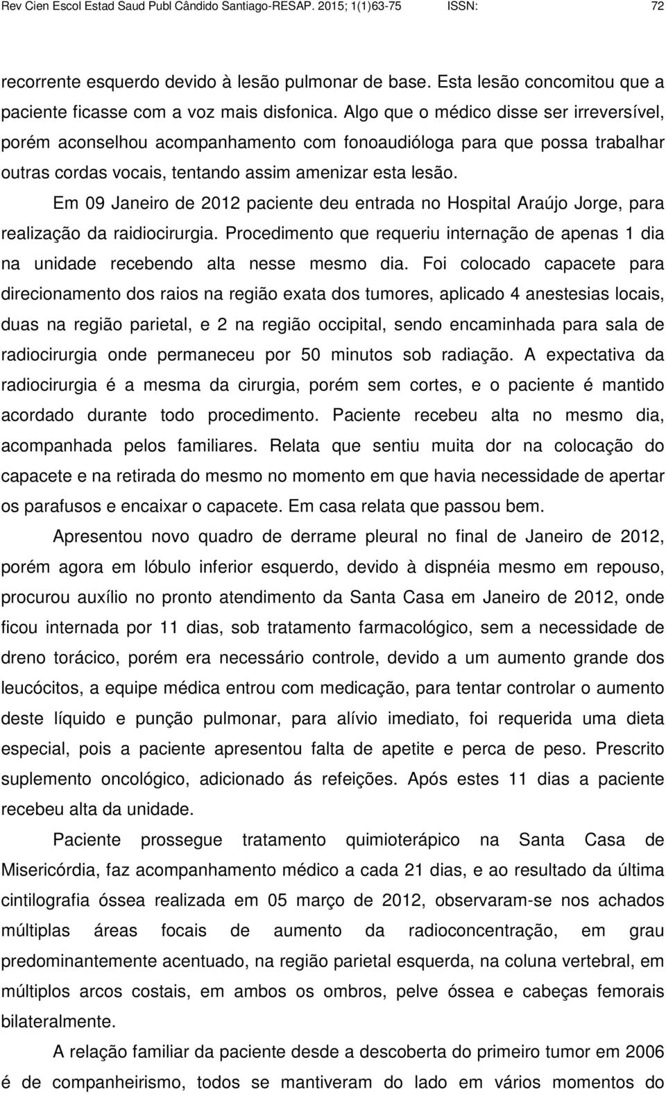 Algo que o médico disse ser irreversível, porém aconselhou acompanhamento com fonoaudióloga para que possa trabalhar outras cordas vocais, tentando assim amenizar esta lesão.