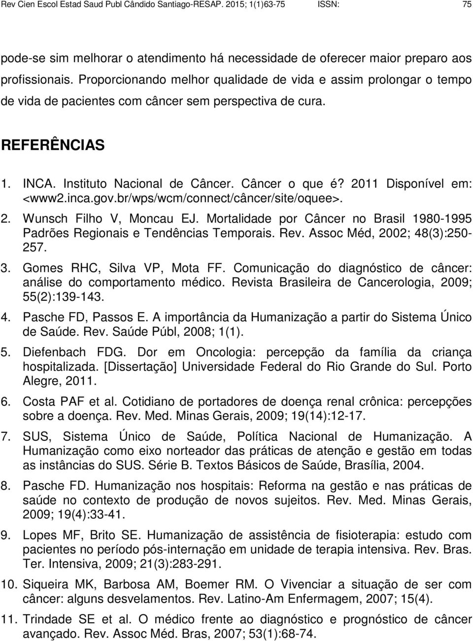2011 Disponível em: <www2.inca.gov.br/wps/wcm/connect/câncer/site/oquee>. 2. Wunsch Filho V, Moncau EJ. Mortalidade por Câncer no Brasil 1980-1995 Padrões Regionais e Tendências Temporais. Rev.