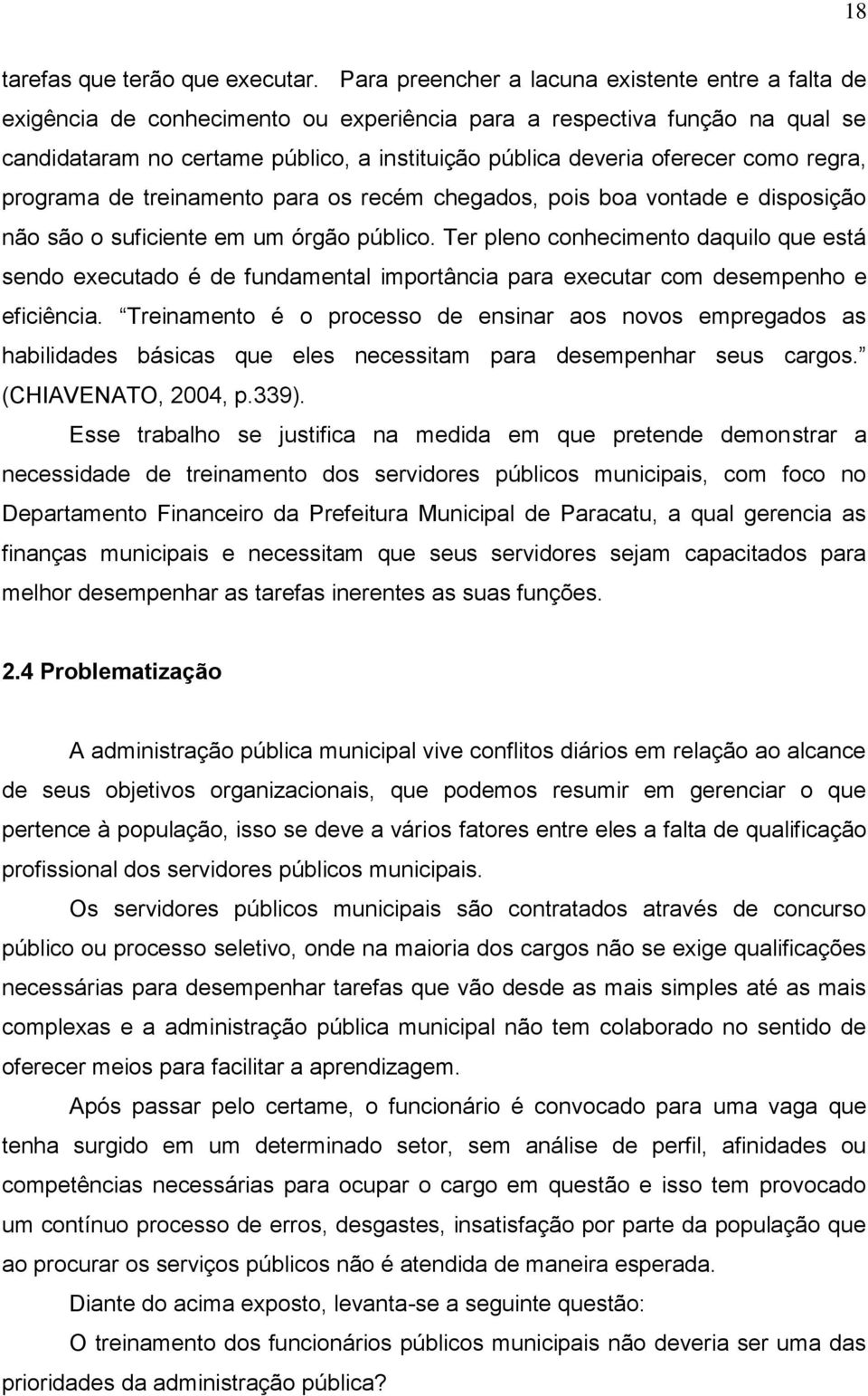 como regra, programa de treinamento para os recém chegados, pois boa vontade e disposição não são o suficiente em um órgão público.