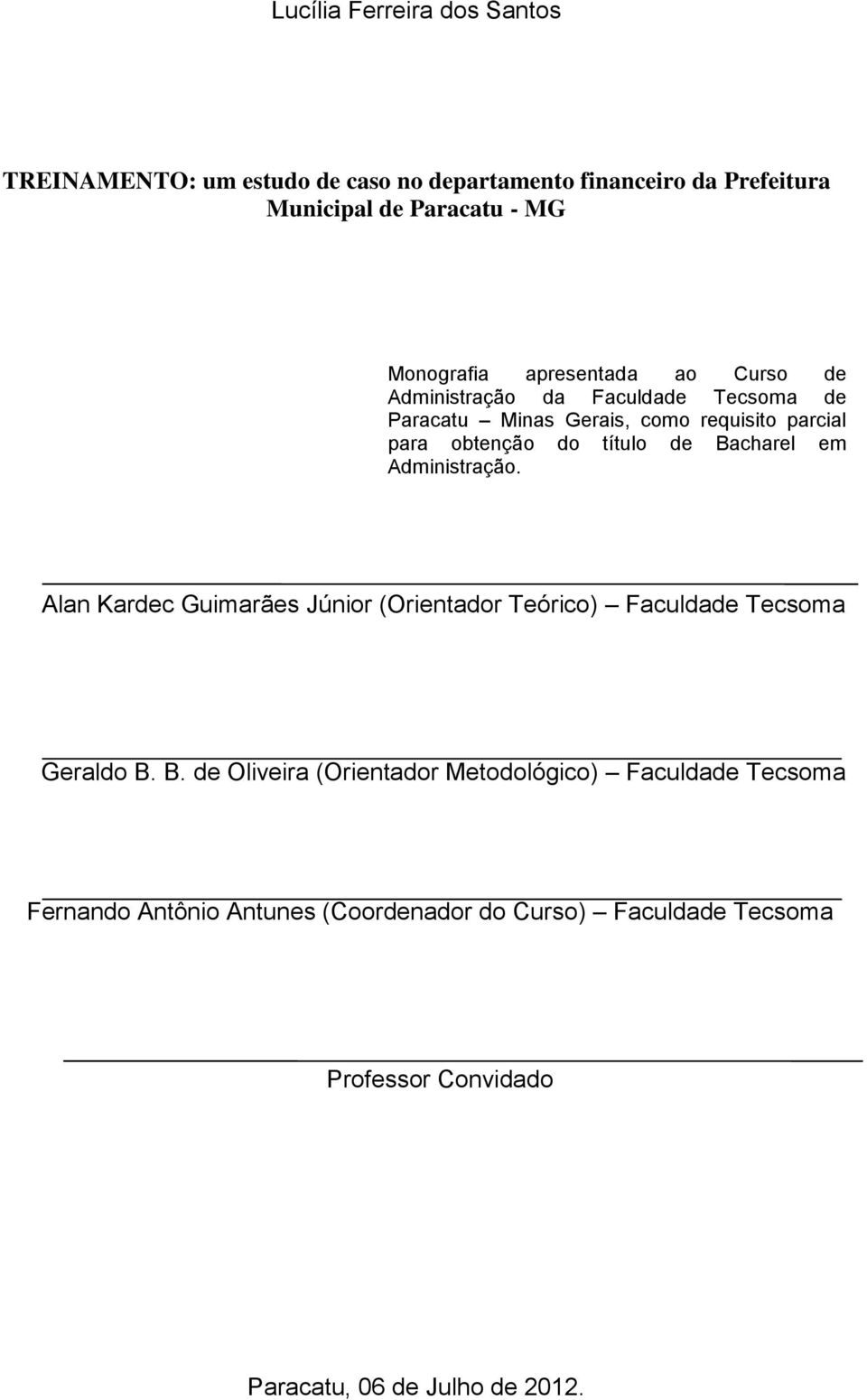 Bacharel em Administração. Alan Kardec Guimarães Júnior (Orientador Teórico) Faculdade Tecsoma Geraldo B.
