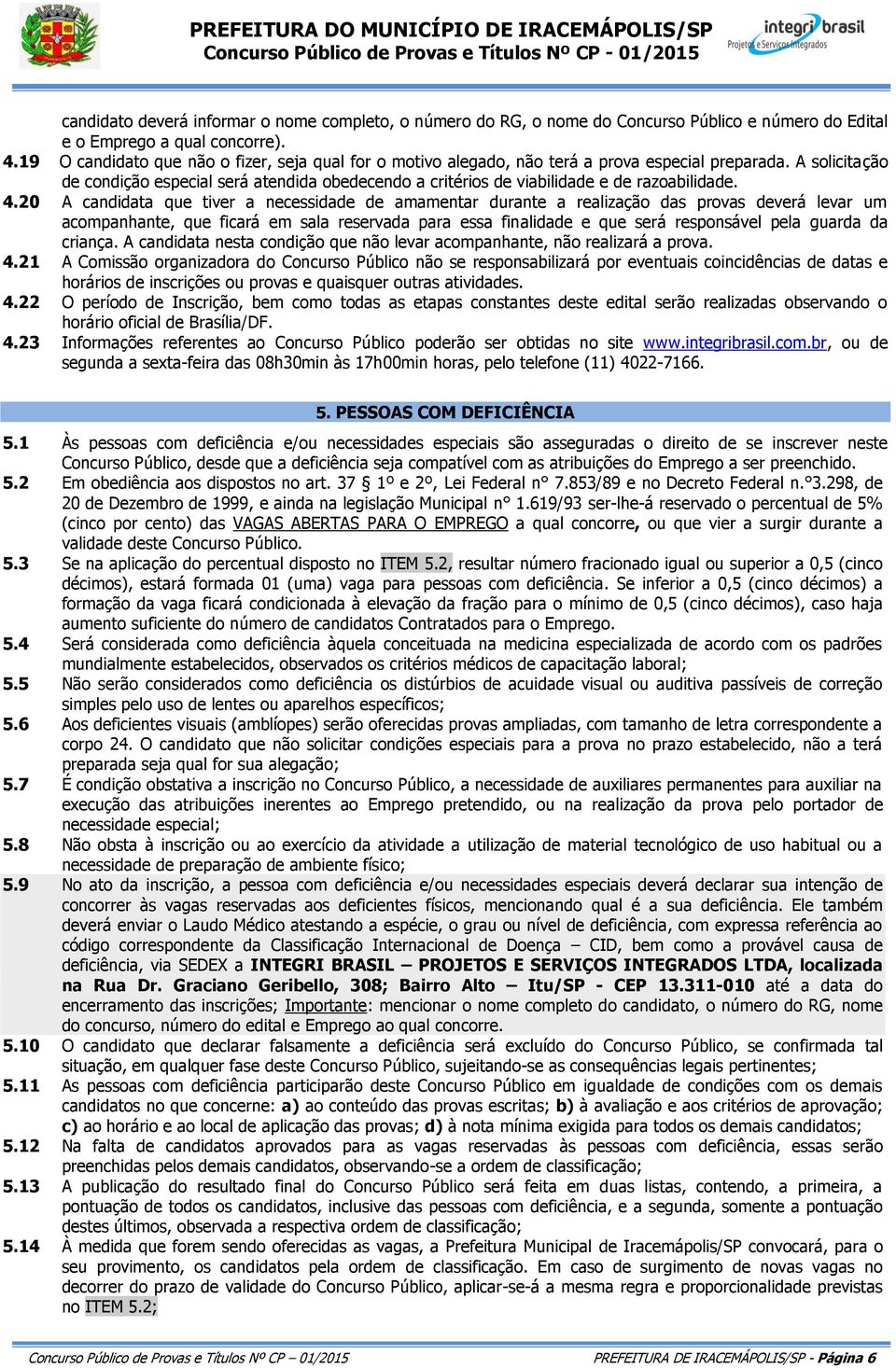 A solicitação de condição especial será atendida obedecendo a critérios de viabilidade e de razoabilidade. 4.