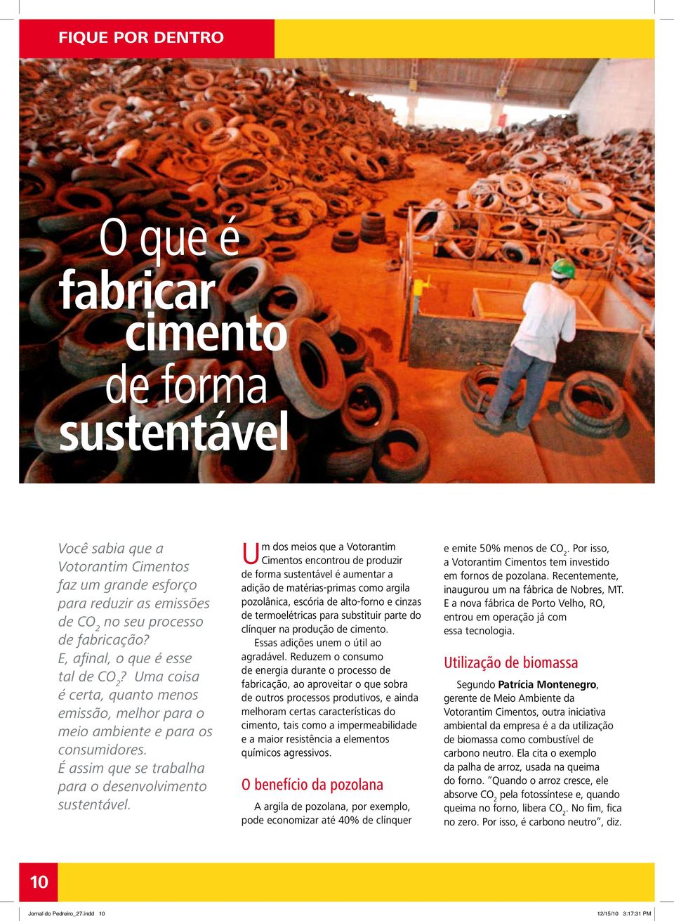 Um dos meios que a Votorantim Cimentos encontrou de produzir de forma sustentável é aumentar a adição de matérias-primas como argila pozolânica, escória de alto-forno e cinzas de termoelétricas para