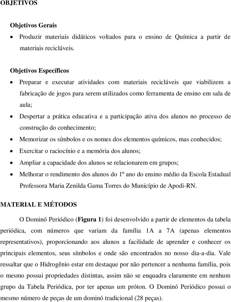 prática educativa e a participação ativa dos alunos no processo de construção do conhecimento; Memorizar os símbolos e os nomes dos elementos químicos, mas conhecidos; Exercitar o raciocínio e a