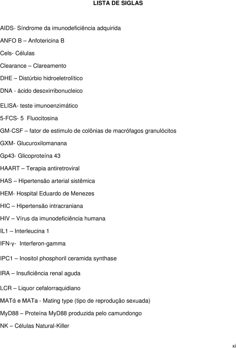 arterial sistêmica HEM- Hospital Eduardo de Menezes HIC Hipertensão intracraniana HIV Vírus da imunodeficiência humana IL1 Interleucina 1 IFN-γ- Interferon-gamma IPC1 Inositol phosphoril ceramida