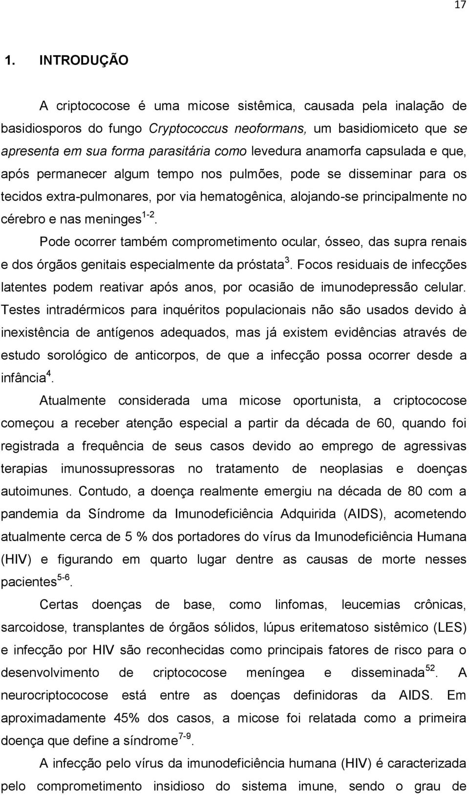 meninges 1-2. Pode ocorrer também comprometimento ocular, ósseo, das supra renais e dos órgãos genitais especialmente da próstata 3.