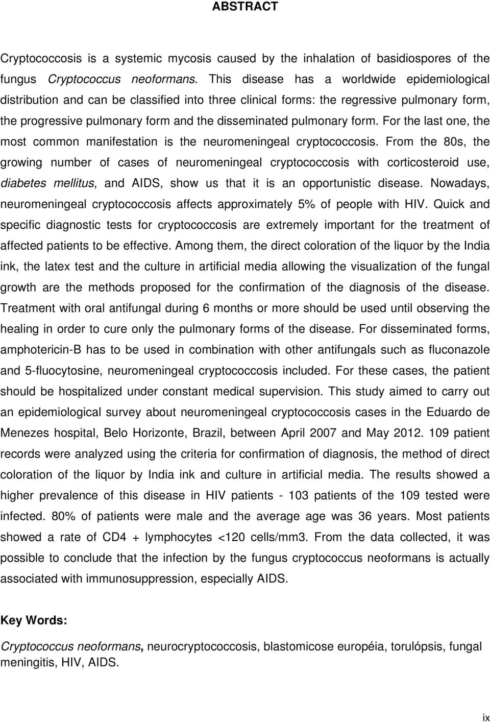 form. For the last one, the most common manifestation is the neuromeningeal cryptococcosis.