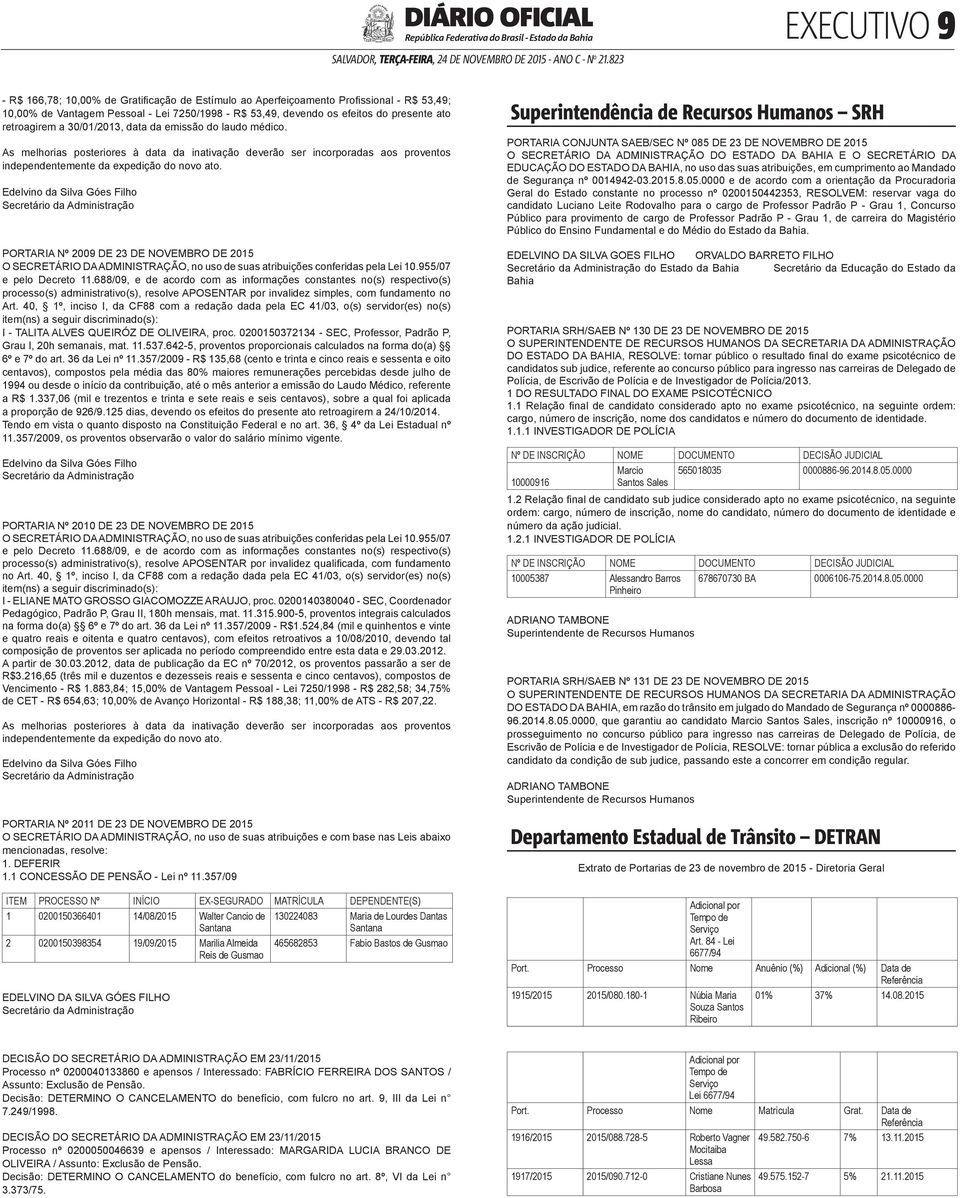 Edelvino da Silva Góes Filho Secretário da Administração <#E.G.B#26400#9#29428/> <#E.G.B#26401#9#29429> PORTARIA Nº 2009 DE 23 DE NOVEMBRO DE 2015 O SECRETÁRIO DA ADMINISTRAÇÃO, no uso de suas atribuições conferidas pela Lei 10.