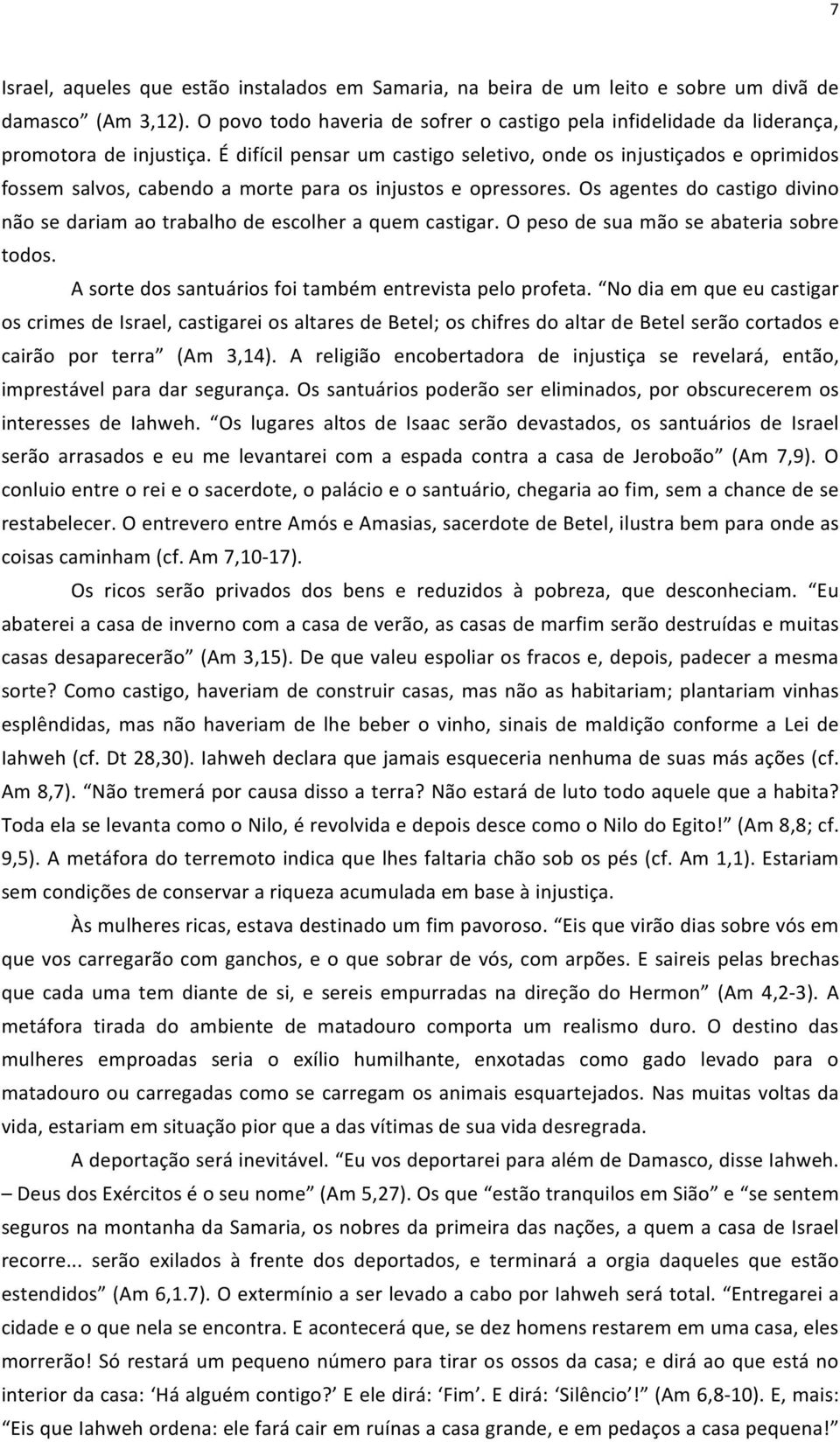 É difícil pensar um castigo seletivo, onde os injustiçados e oprimidos fossem salvos, cabendo a morte para os injustos e opressores.