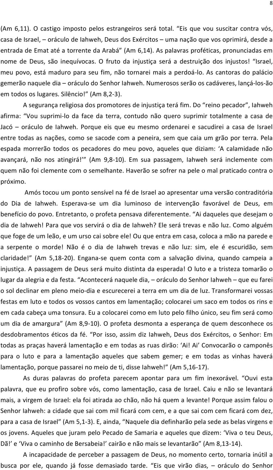 As palavras proféticas, pronunciadas em nome de Deus, são inequívocas. O fruto da injustiça será a destruição dos injustos! Israel, meu povo, está maduro para seu fim, não tornarei mais a perdoá- lo.