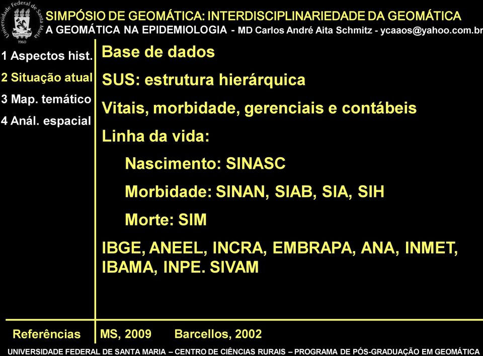 Morbidade: SINAN, SIAB, SIA, SIH Morte: SIM IBGE, ANEEL, INCRA,